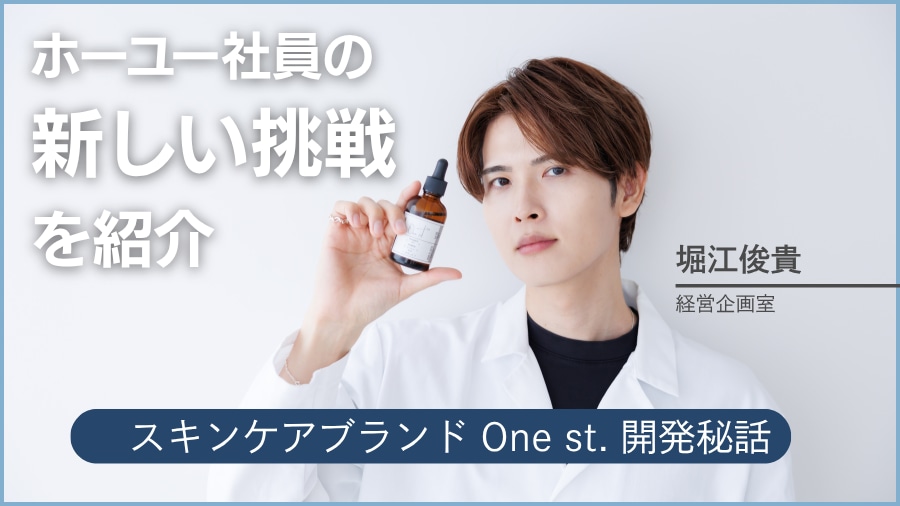 お客様へ誠実に向き合う新しいスキンケアブランド「One st.」 ～消費者目線を大切にするホーユーならではの挑戦に迫る～