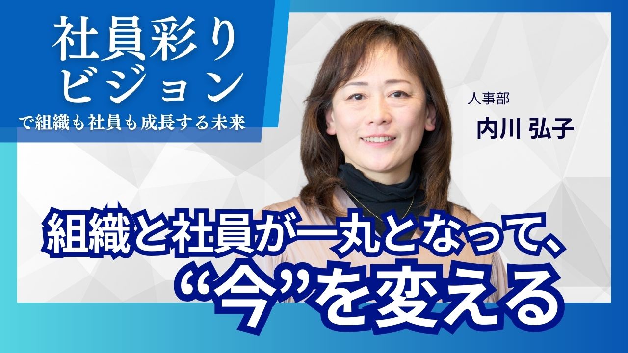 「社員彩りビジョン」～組織も社員も成長する未来　組織と社員が一丸となって､“今”を変えていく～