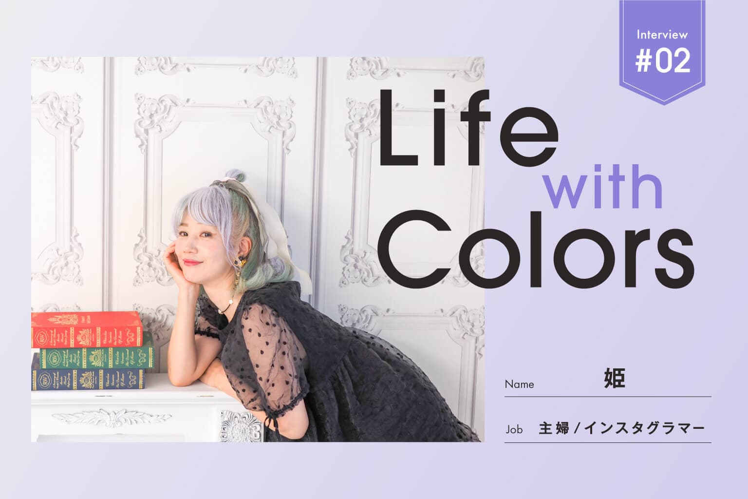 
Life with Colors〜わたしを彩る色～｜Vol.02 姫さん

